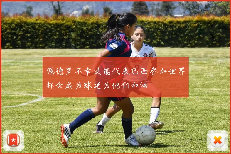 佩德罗不幸没能代表巴西参加世界杯会成为球迷为他们加油